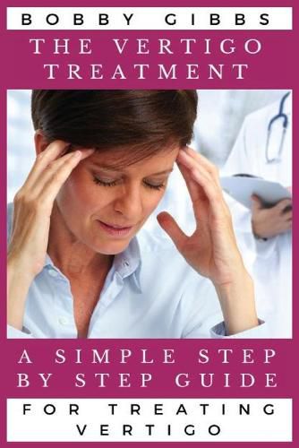 Cover image for The Vertigo Treatment: A Simple Step By Step Guide For Treating Vertigo