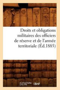 Cover image for Droits Et Obligations Militaires Des Officiers de Reserve Et de l'Armee Territoriale (Ed.1885)