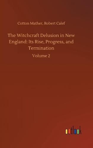 The Witchcraft Delusion in New England: Its Rise, Progress, and Termination