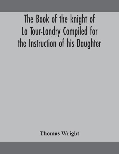 Cover image for The book of the knight of La Tour-Landry Compiled for the Instruction of his Daughter