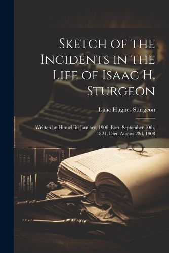 Cover image for Sketch of the Incidents in the Life of Isaac H. Sturgeon