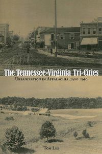 Cover image for The Tennessee-Virginia Tri-Cities: Urbanization in Appalachia, 1900-1950