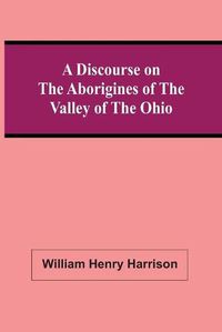 Cover image for A Discourse On The Aborigines Of The Valley Of The Ohio