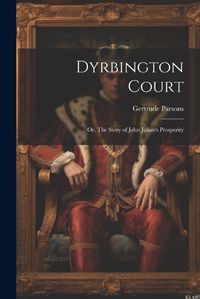 Cover image for Dyrbington Court; or, The Story of John Julian's Prosperity