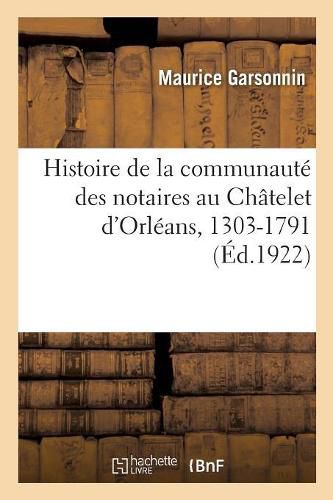 Cover image for Histoire de la Communaute Des Notaires Au Chatelet d'Orleans, 1303-1791
