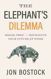 Cover image for The Elephant's Dilemma: Break Free and Reimagine Your Future at Work