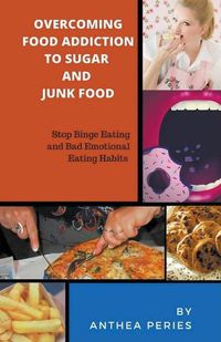 Cover image for Overcoming Food Addiction to Sugar, Junk Food. Stop Binge Eating and Bad Emotional Eating Habits