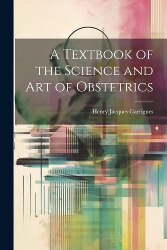 Cover image for A Textbook of the Science and Art of Obstetrics