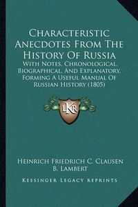 Cover image for Characteristic Anecdotes from the History of Russia: With Notes, Chronological, Biographical, and Explanatory, Forming a Useful Manual of Russian History (1805)