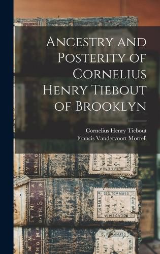 Cover image for Ancestry and Posterity of Cornelius Henry Tiebout of Brooklyn