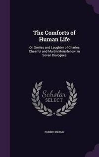 Cover image for The Comforts of Human Life: Or, Smiles and Laughter of Charles Chearful and Martin Merryfellow. in Seven Dialogues