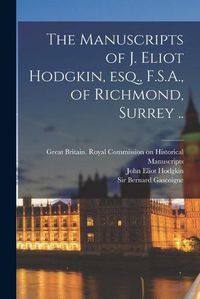 Cover image for The Manuscripts of J. Eliot Hodgkin, Esq., F.S.A., of Richmond, Surrey ..