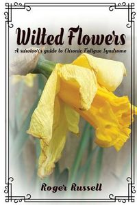 Cover image for Wilted Flowers: A Survivor's Guide To Chronic Fatigue Syndrome