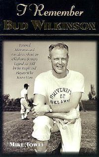 Cover image for I Remember Bud Wilkinson: Personal Memories and Anecdotes about an Oklahoma Sooners Legend as Told by the People and Players Who Knew Him