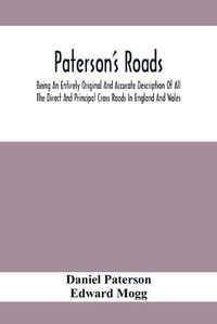 Cover image for Paterson'S Roads; Being An Entirely Original And Accurate Description Of All The Direct And Principal Cross Roads In England And Wales, With Part Of The Roads Of Scotland, To Which Are Added Topographical Sketches Of The Several Cities, Market Towns, And R