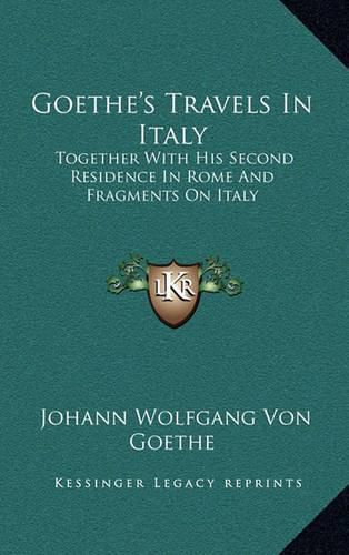 Cover image for Goethe's Travels in Italy: Together with His Second Residence in Rome and Fragments on Italy