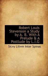 Cover image for Robert Louis Stevenson a Study by A. B. with a Prelude & a Postlude by L.I.G