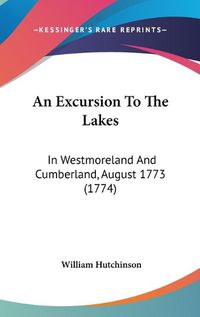 Cover image for An Excursion To The Lakes: In Westmoreland And Cumberland, August 1773 (1774)