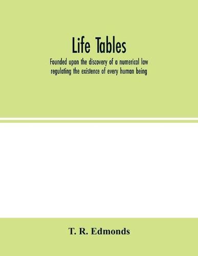 Cover image for Life tables, founded upon the discovery of a numerical law regulating the existence of every human being