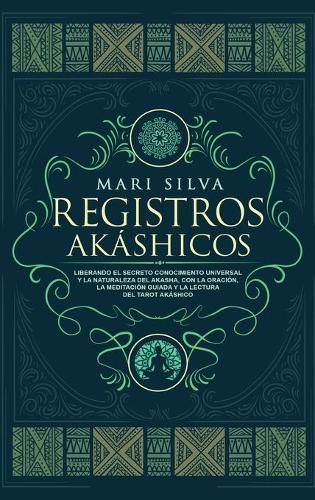 Cover image for Registros Akashicos: Liberando el secreto conocimiento universal y la naturaleza del Akasha, con la oracion, la meditacion guiada y la lectura del tarot Akashico