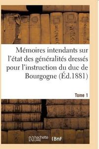 Cover image for Memoires Des Intendants Sur Etat Des Generalites Dresses Pour l'Instruction Du Duc de Bourgogne T01