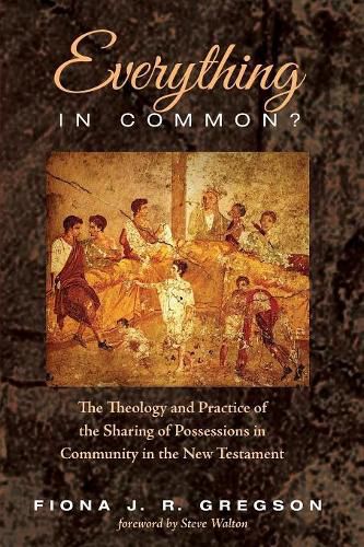 Everything in Common?: The Theology and Practice of the Sharing of Possessions in Community in the New Testament