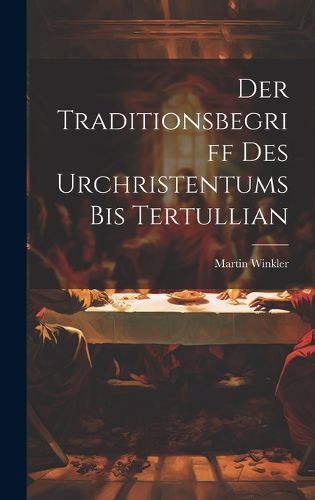 Cover image for Der Traditionsbegriff des Urchristentums bis Tertullian