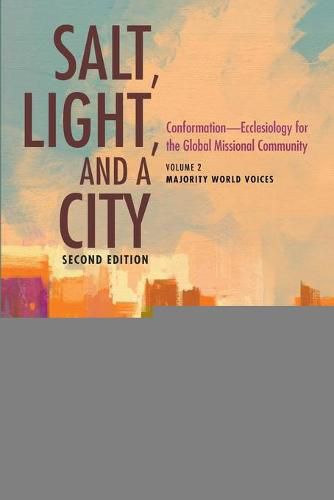 Cover image for Salt, Light, and a City, Second Edition: Conformation--Ecclesiology for the Global Missional Community: Volume 2, Majority World Voices