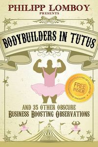 Cover image for Bodybuilders in Tutus: And 35 Other Obscure Business-Boosting Observations