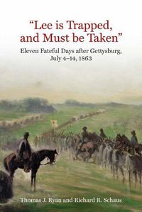 Cover image for Lee is Trapped, and Must be Taken: Eleven Fateful Days After Gettysburg: July 4 to July 14, 1863
