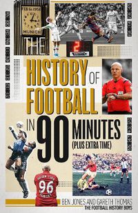 Cover image for The History of Football in 90 Minutes: (Plus Extra-Time)