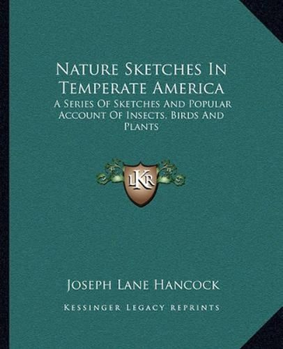 Nature Sketches in Temperate America: A Series of Sketches and Popular Account of Insects, Birds and Plants