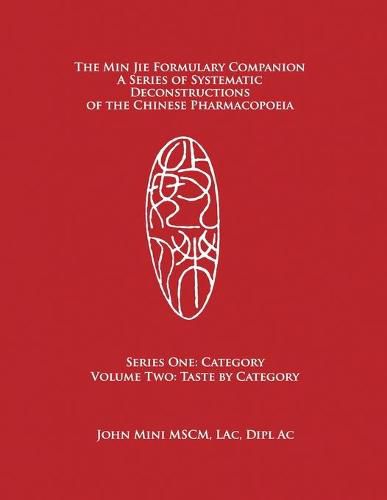 The Min Jie Formulary Companion: A Series of Systematic Deconstructions of the Chinese Pharmacopoeia Series One: Category Volume Two: Taste by Category