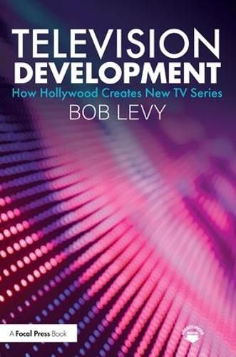Cover image for Television Development: How Hollywood Creates New TV Series