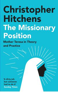 Cover image for The Missionary Position: Mother Teresa in Theory and Practice