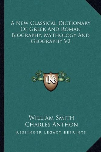 A New Classical Dictionary of Greek and Roman Biography, Mythology and Geography V2