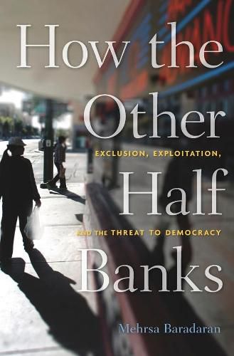 Cover image for How the Other Half Banks: Exclusion, Exploitation, and the Threat to Democracy