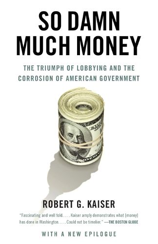 Cover image for So Damn Much Money: The Triumph of Lobbying and the Corrosion of American Government