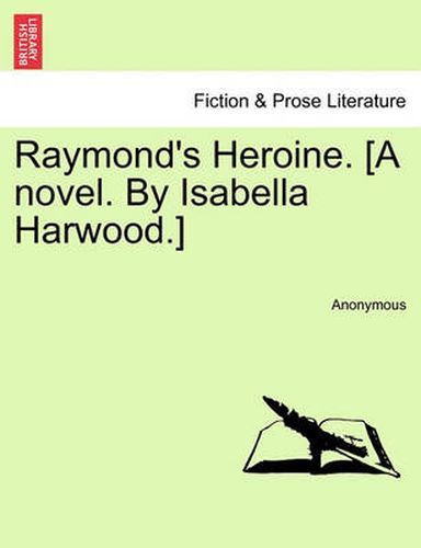 Cover image for Raymond's Heroine. [A Novel. by Isabella Harwood.]