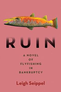 Cover image for Ruin: A Novel of Flyfishing in Bankruptcy