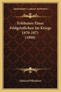 Cover image for Erlebnisse Eines Feldgeistlichen Im Kriege 1870-1871 (1890)