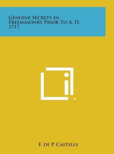 Genuine Secrets in Freemasonry Prior to A. D. 1717