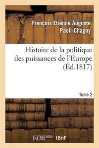 Cover image for Histoire de la Politique Des Puissances de l'Europe. T. 2