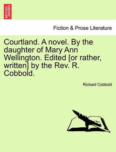 Courtland. a Novel. by the Daughter of Mary Ann Wellington. Edited [Or Rather, Written] by the REV. R. Cobbold.