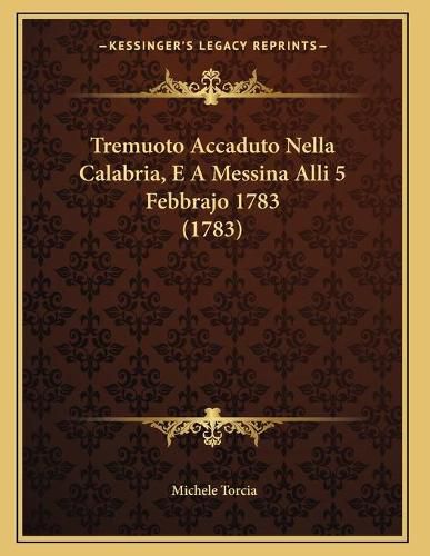 Cover image for Tremuoto Accaduto Nella Calabria, E a Messina Alli 5 Febbrajo 1783 (1783)