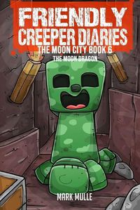 Cover image for The Friendly Creeper Diaries The Moon City Book 6