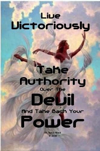 Cover image for Live Victoriously Take Authority over the Devil and Take Back Your Power