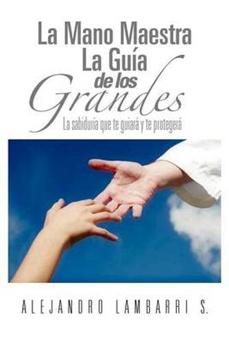 Cover image for La Mano Maestra La Guia de Los Grandes: La Sabiduria Que Te Guiara y Te Protegera