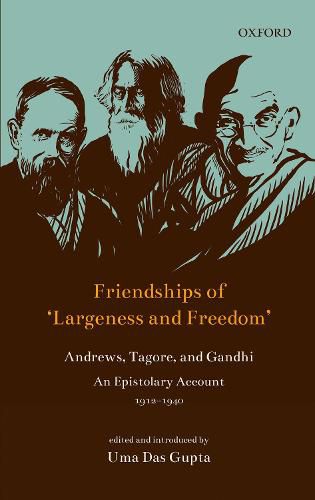 Cover image for Friendships of 'Largeness and Freedom': Andrews, Tagore, and Gandhi : An Epistolary Account, 1912-1940