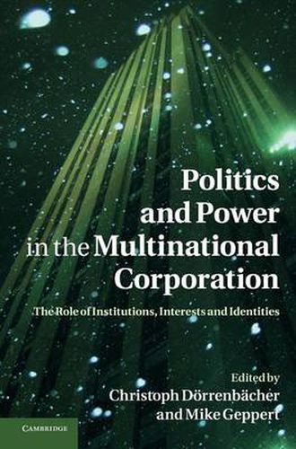 Cover image for Politics and Power in the Multinational Corporation: The Role of Institutions, Interests and Identities